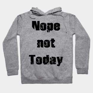 Nope Not Today Hoodie